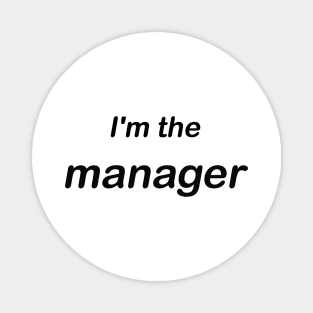 im the manager Magnet